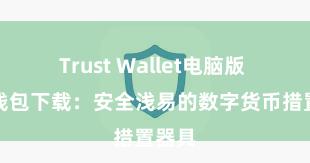 Trust Wallet电脑版 信任钱包下载：安全浅易的数字货币措置器具