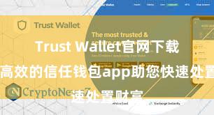 Trust Wallet官网下载 安全高效的信任钱包app助您快速处置财富