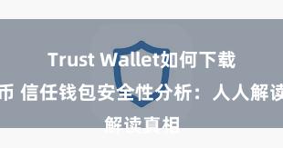 Trust Wallet如何下载并存币 信任钱包安全性分析：人人解读真相