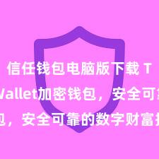 信任钱包电脑版下载 Trust Wallet加密钱包，安全可靠的数字财富措置器用