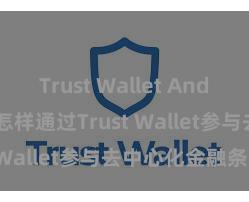 Trust Wallet Android apk 怎样通过Trust Wallet参与去中心化金融条约？